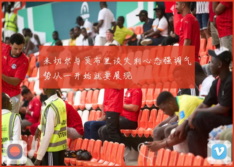 米切尔与莫布里谈失利心态强调气势从一开始就要展现