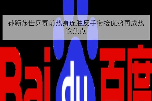 孙颖莎世乒赛前热身连胜反手衔接优势再成热议焦点